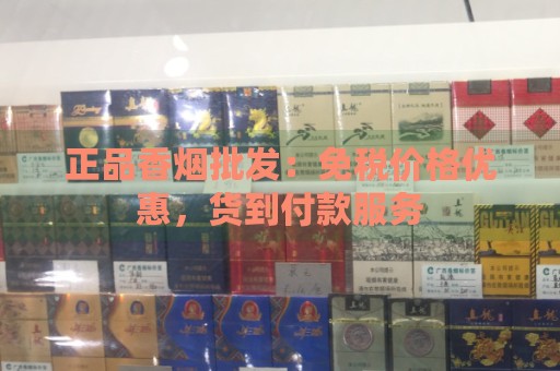 正品香烟批发：免税价格优惠，货到付款服务-第1张图片-香烟批发平台