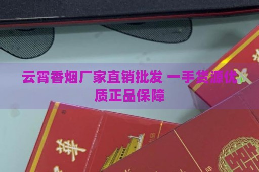 云霄香烟厂家直销批发 一手货源优质正品保障-第1张图片-香烟批发平台