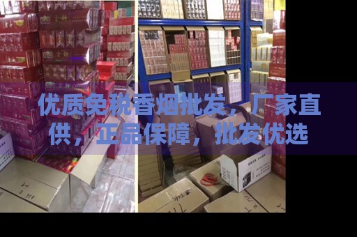 优质免税香烟批发，厂家直供，正品保障，批发优选-第1张图片-香烟批发平台