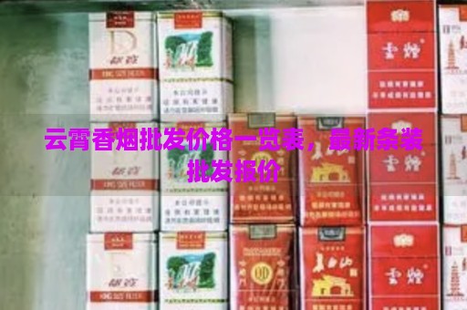 云霄香烟批发价格一览表，最新条装批发报价-第1张图片-香烟批发平台